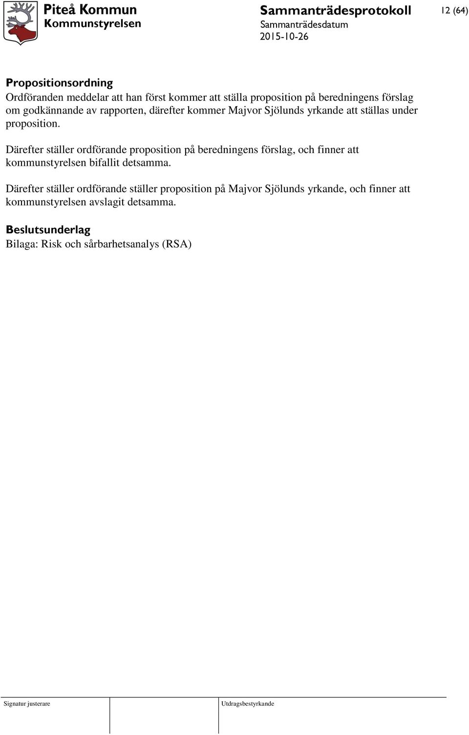 Därefter ställer ordförande proposition på beredningens förslag, och finner att kommunstyrelsen bifallit detsamma.