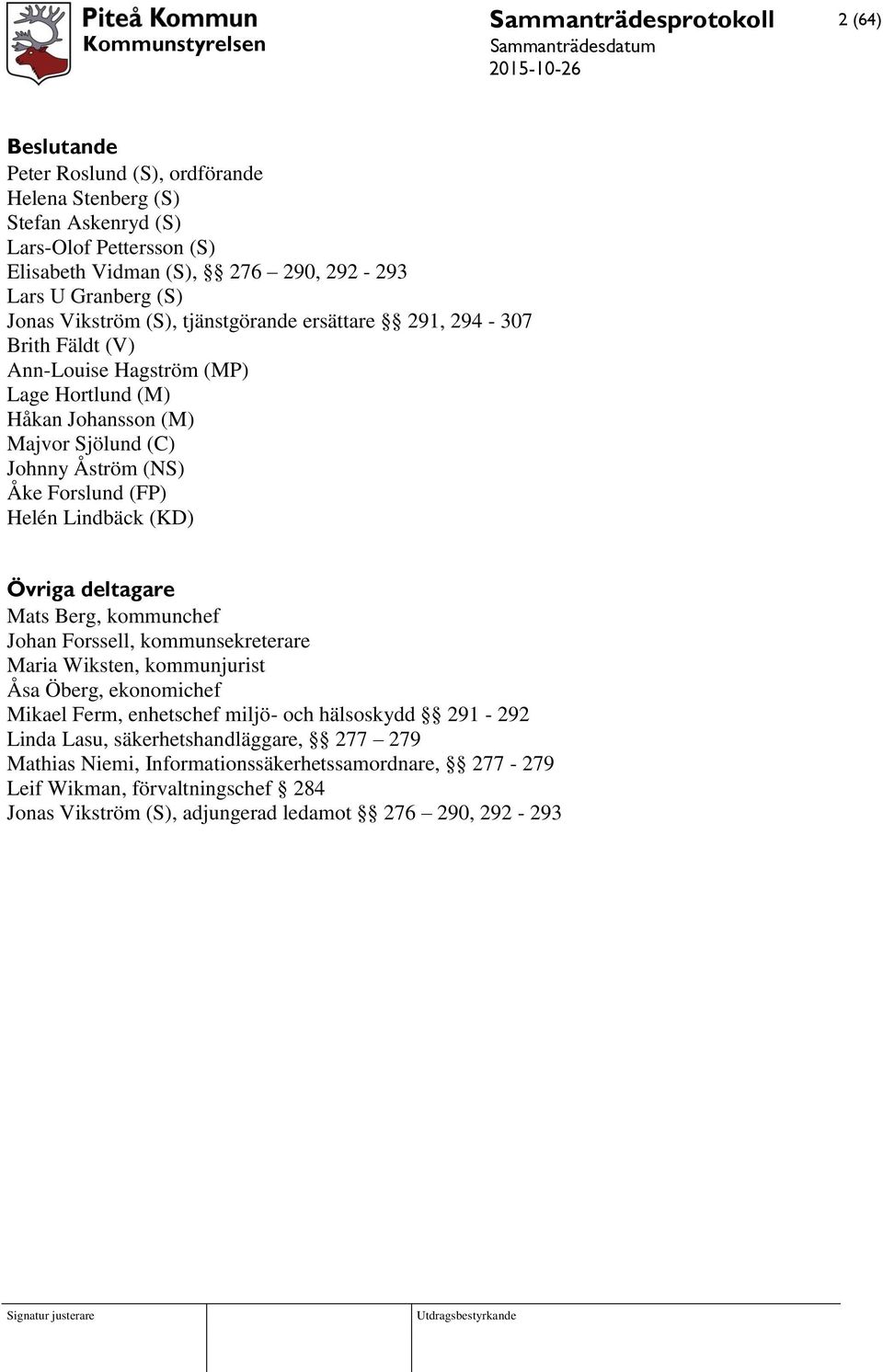 Lindbäck (KD) Övriga deltagare Mats Berg, kommunchef Johan Forssell, kommunsekreterare Maria Wiksten, kommunjurist Åsa Öberg, ekonomichef Mikael Ferm, enhetschef miljö- och hälsoskydd