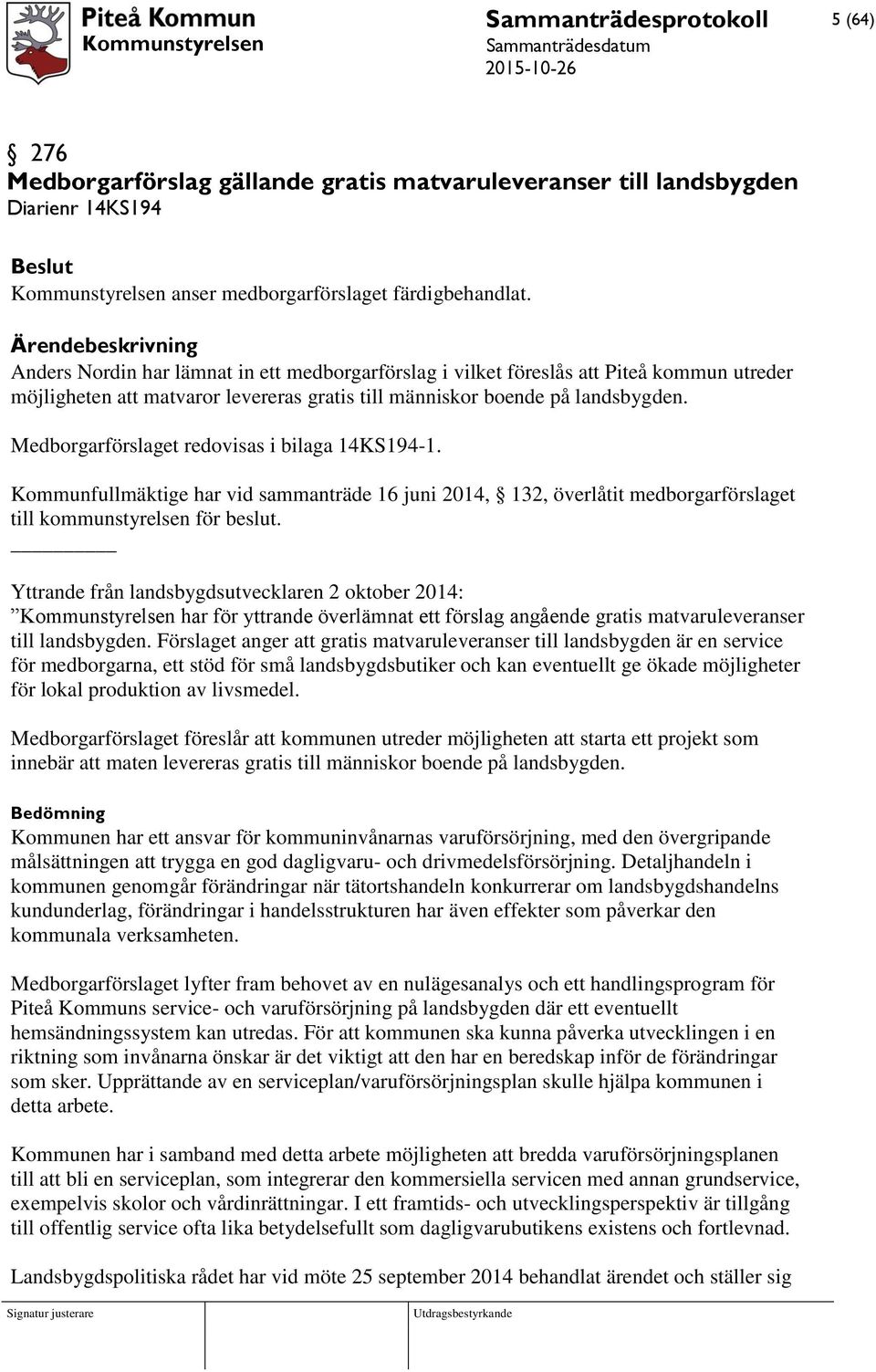 Medborgarförslaget redovisas i bilaga 14KS194-1. Kommunfullmäktige har vid sammanträde 16 juni 2014, 132, överlåtit medborgarförslaget till kommunstyrelsen för beslut.