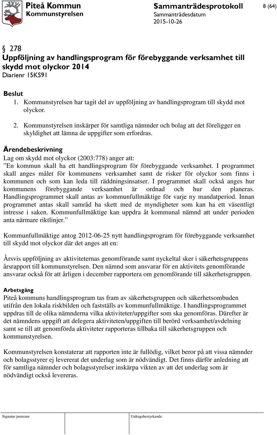Kommunstyrelsen inskärper för samtliga nämnder och bolag att det föreligger en skyldighet att lämna de uppgifter som erfordras.