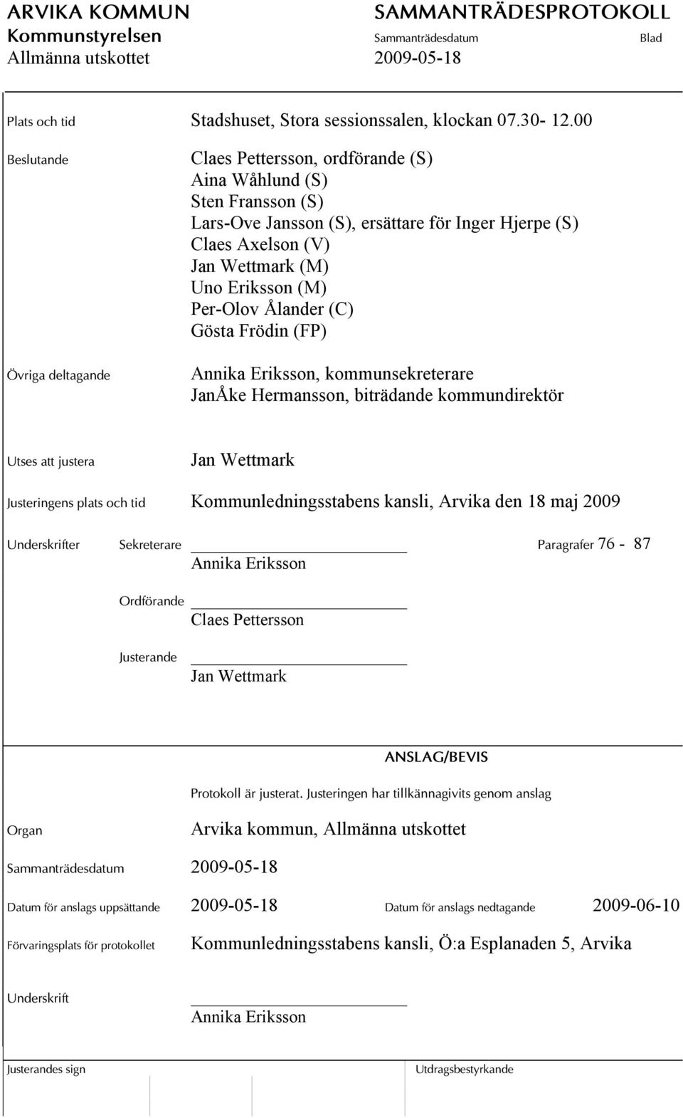 Eriksson (M) Per-Olov Ålander (C) Gösta Frödin (FP) Annika Eriksson, kommunsekreterare JanÅke Hermansson, biträdande kommundirektör Utses att justera Jan Wettmark Justeringens plats och tid