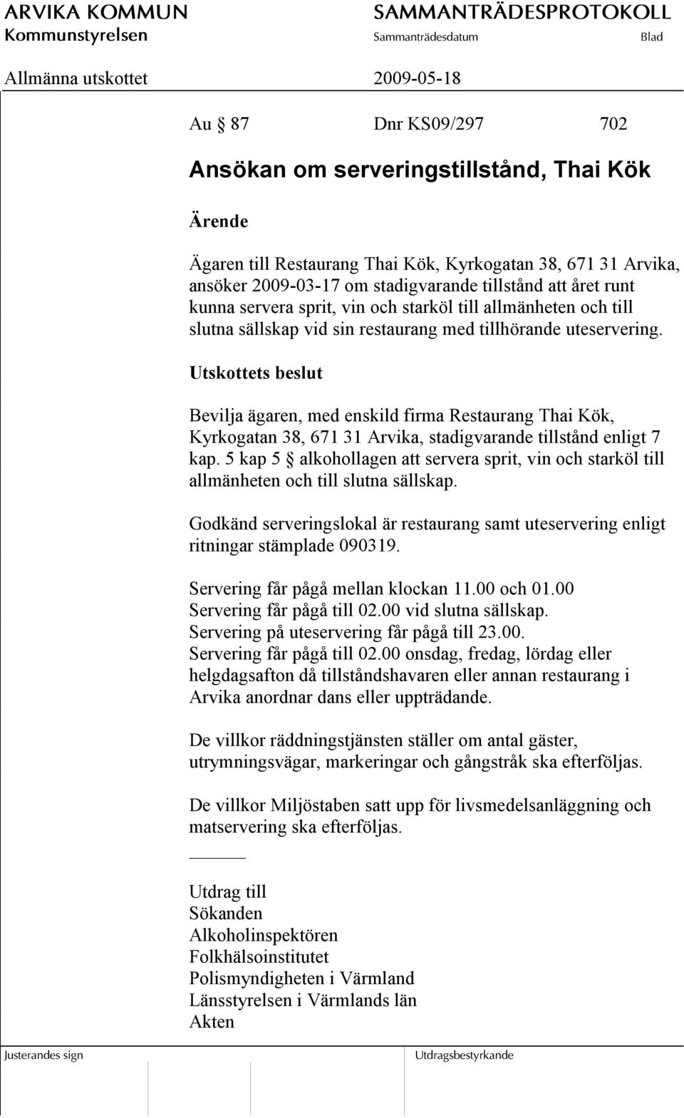 Utskottets beslut Bevilja ägaren, med enskild firma Restaurang Thai Kök, Kyrkogatan 38, 671 31 Arvika, stadigvarande tillstånd enligt 7 kap.