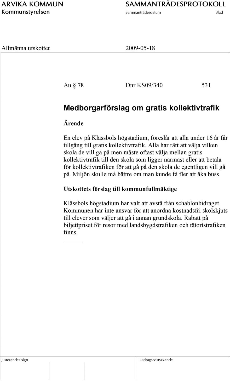 för att gå på den skola de egentligen vill gå på. Miljön skulle må bättre om man kunde få fler att åka buss. Klässbols högstadium har valt att avstå från schablonbidraget.