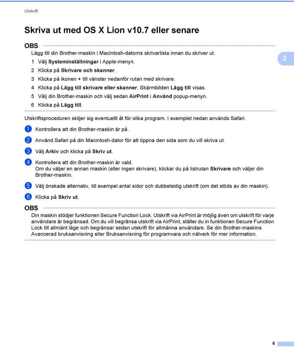 5 Välj din Brother-maskin och välj sedan AirPrint i Använd popup-menyn. 6 Klicka på Lägg till. Utskriftsproceduren skiljer sig eventuellt åt för olika program. I exemplet nedan används Safari.