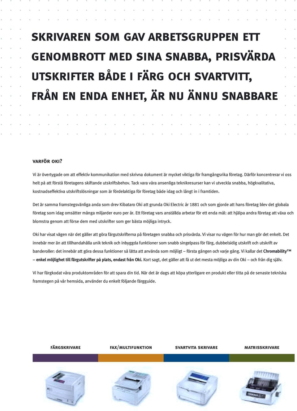 Tack vara våra ansenliga teknikresurser kan vi utveckla snabba, högkvalitativa, kostnadseffektiva utskriftslösningar som är fördelaktiga för företag både idag och långt in i framtiden.