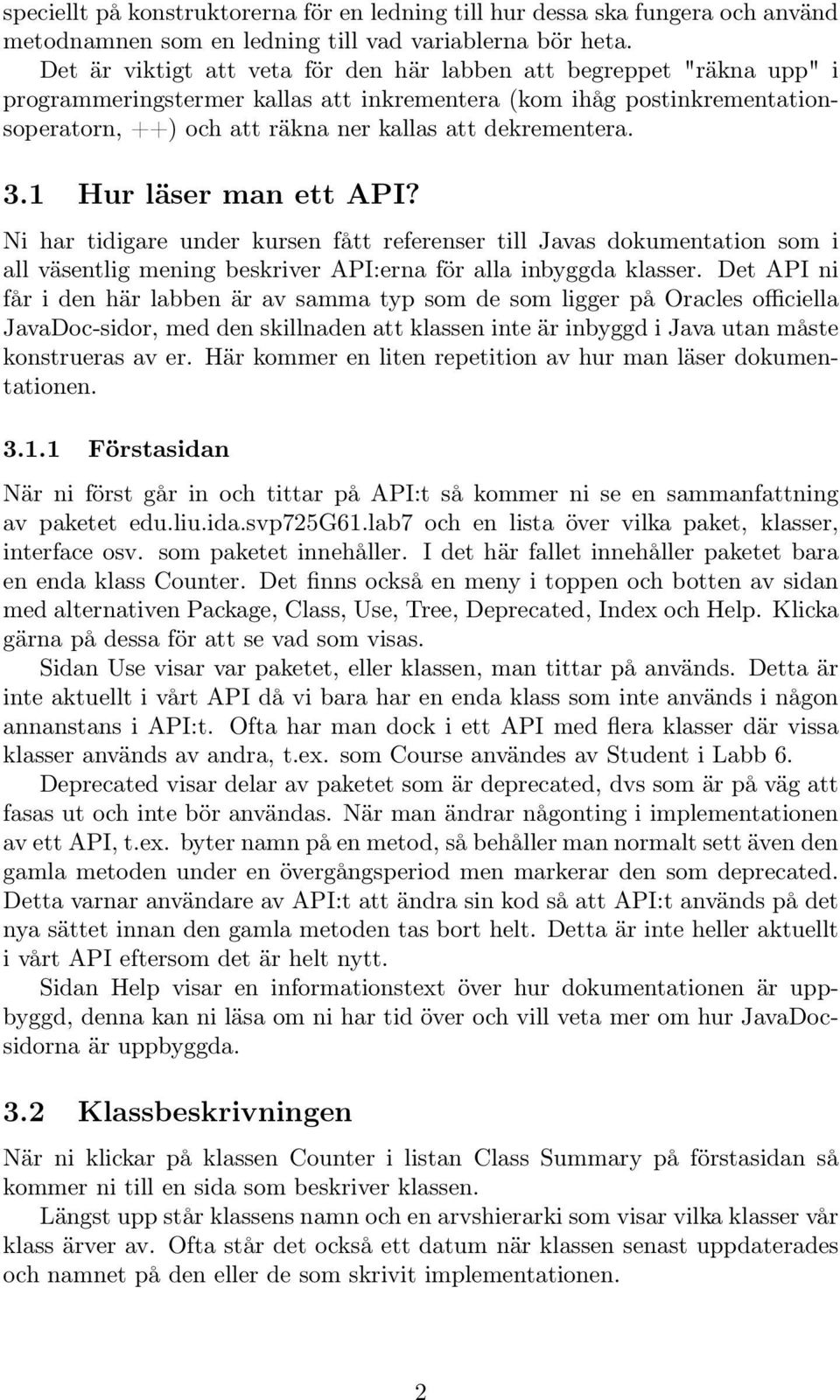 dekrementera. 3.1 Hur läser man ett API? Ni har tidigare under kursen fått referenser till Javas dokumentation som i all väsentlig mening beskriver API:erna för alla inbyggda klasser.