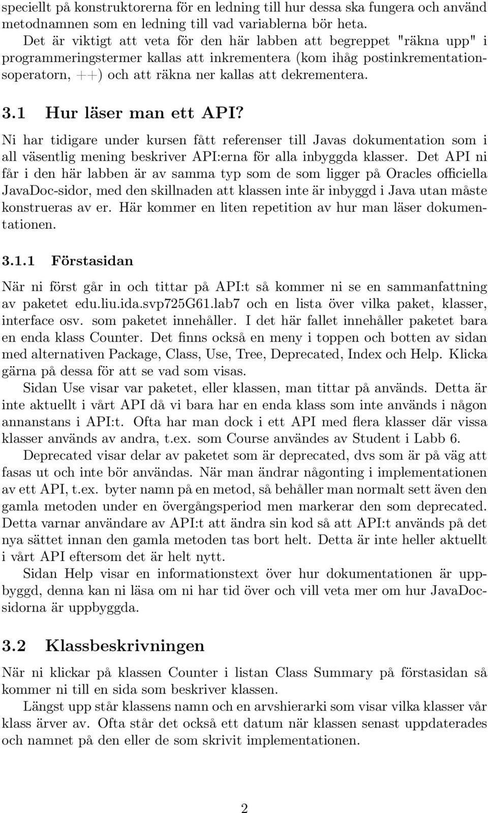 dekrementera. 3.1 Hur läser man ett API? Ni har tidigare under kursen fått referenser till Javas dokumentation som i all väsentlig mening beskriver API:erna för alla inbyggda klasser.