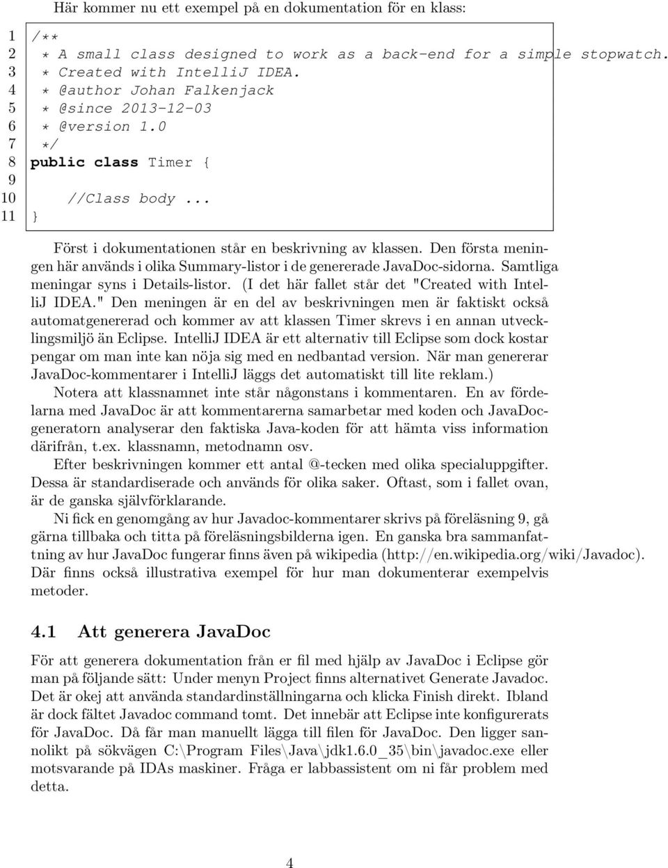 Den första meningen här används i olika Summary-listor i de genererade JavaDoc-sidorna. Samtliga meningar syns i Details-listor. (I det här fallet står det "Created with IntelliJ IDEA.