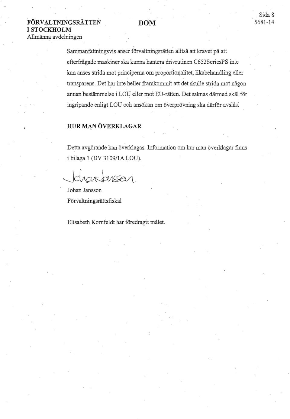 om proportionalitet, likabehandling eller transparens. Det har inte heller framkommit att det skulle strida mot någon annan bestämmelse i LOU eller mot EU-rätten.