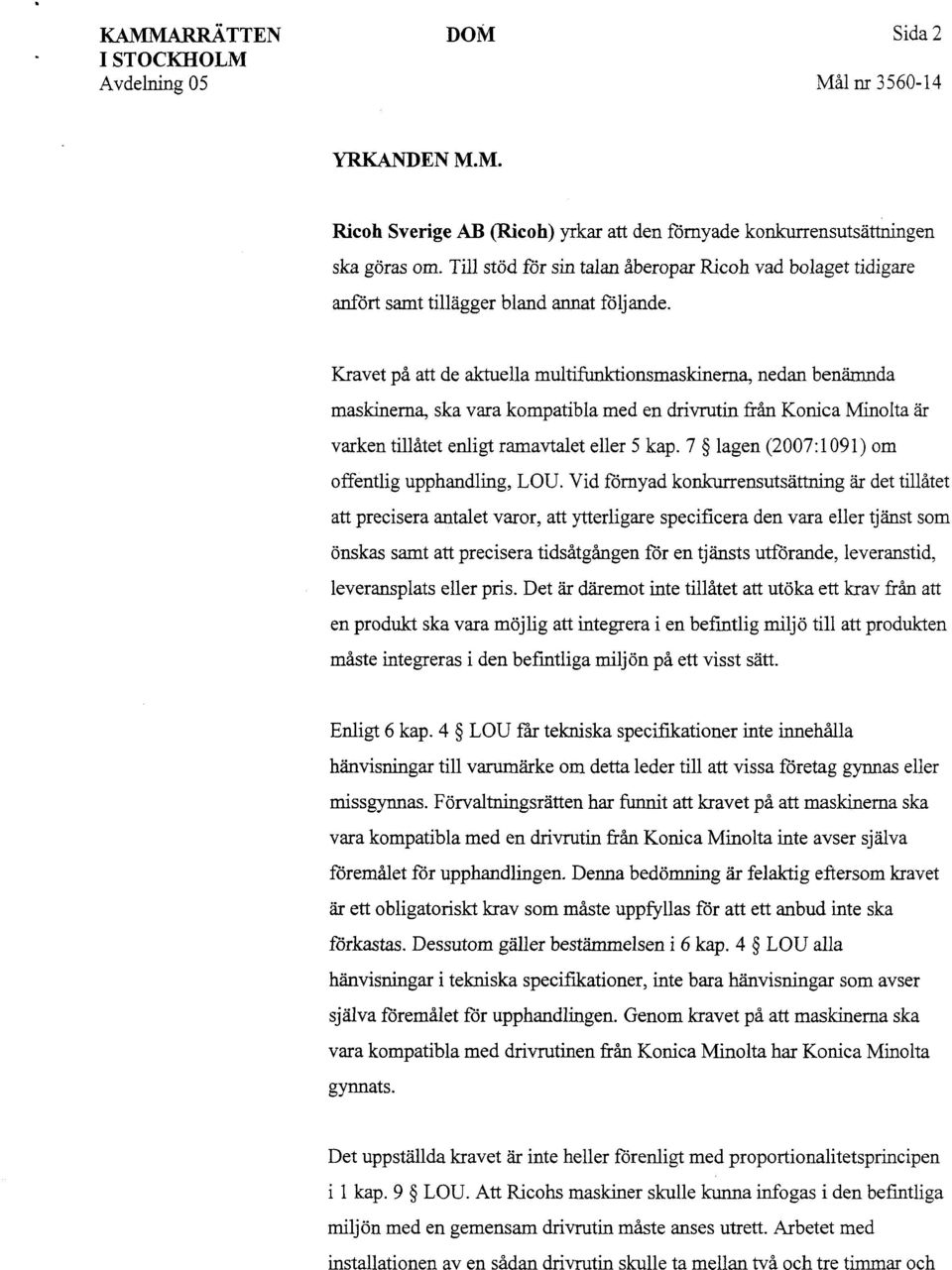 Kravet på art de aktuella multifunktionsmaskinerna, nedan benämnda maskinerna, ska vara kompatibla med en drivrutin från Konica Minolta är varken tillåtet enligt ramavtalet eller 5 kap.