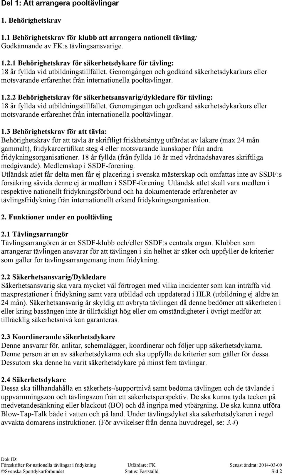 1.2.2 Behörighetskrav för säkerhetsansvarig/dykledare för tävling: 18 år fyllda vid utbildningstillfället.