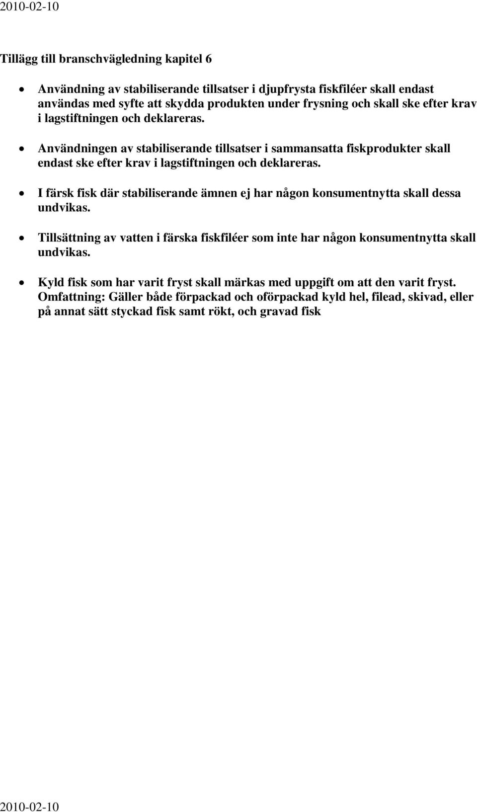 I färsk fisk där stabiliserande ämnen ej har någon konsumentnytta skall dessa undvikas. Tillsättning av vatten i färska fiskfiléer som inte har någon konsumentnytta skall undvikas.