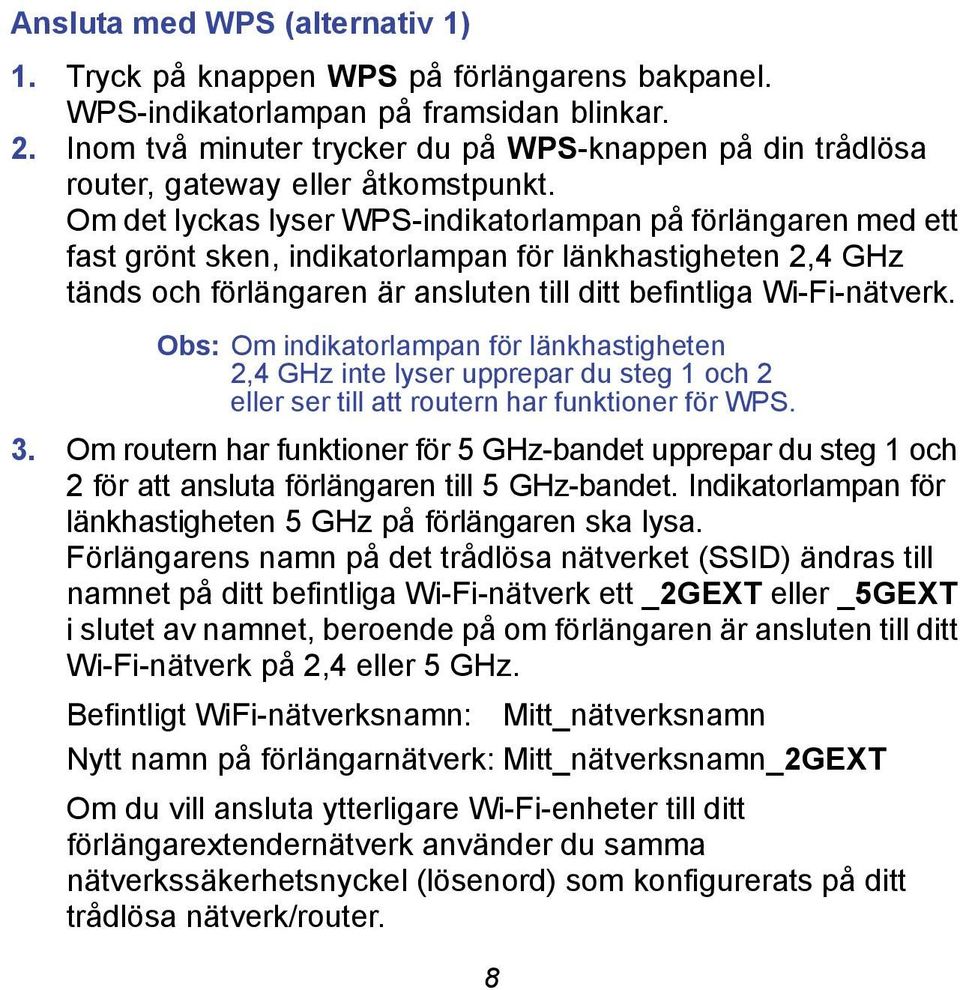 Om det lyckas lyser WPS-indikatorlampan på förlängaren med ett fast grönt sken, indikatorlampan för länkhastigheten 2,4 GHz tänds och förlängaren är ansluten till ditt befintliga Wi-Fi-nätverk.