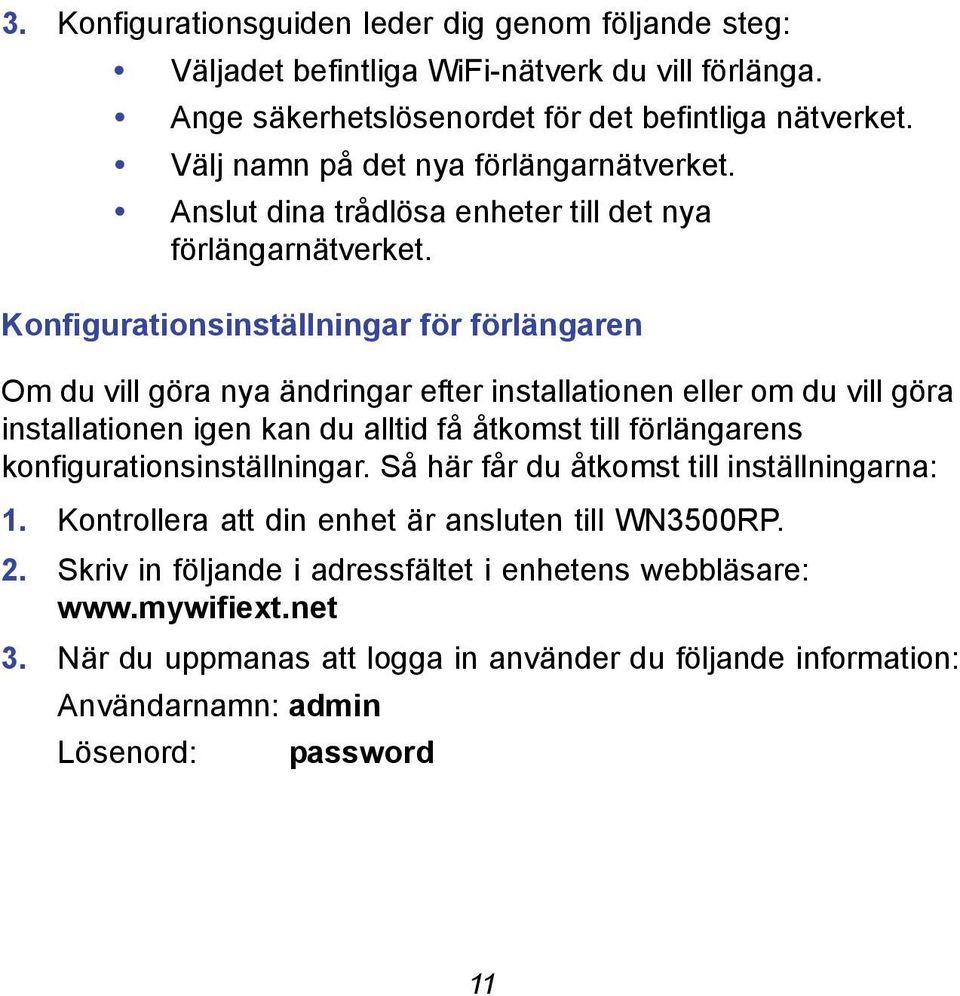 Konfigurationsinställningar för förlängaren Om du vill göra nya ändringar efter installationen eller om du vill göra installationen igen kan du alltid få åtkomst till förlängarens