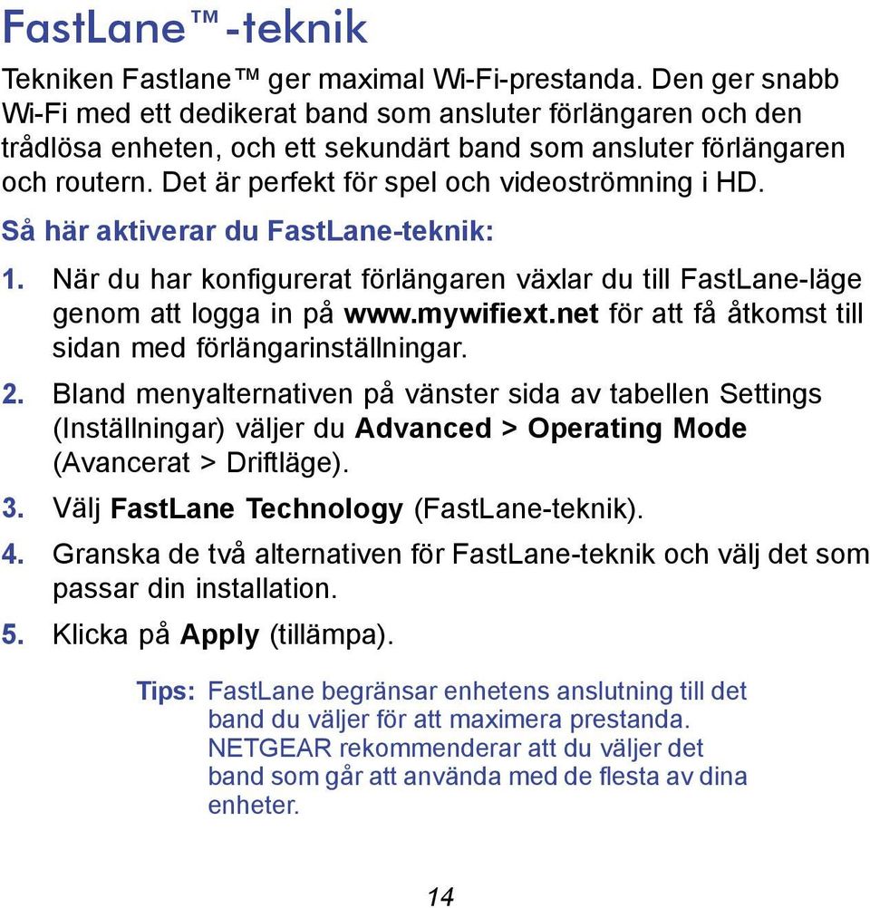 Det är perfekt för spel och videoströmning i HD. Så här aktiverar du FastLane-teknik: 1. När du har konfigurerat förlängaren växlar du till FastLane-läge genom att logga in på www.mywifiext.