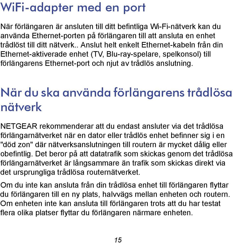 När du ska använda förlängarens trådlösa nätverk NETGEAR rekommenderar att du endast ansluter via det trådlösa förlängarnätverket när en dator eller trådlös enhet befinner sig i en "död zon" där