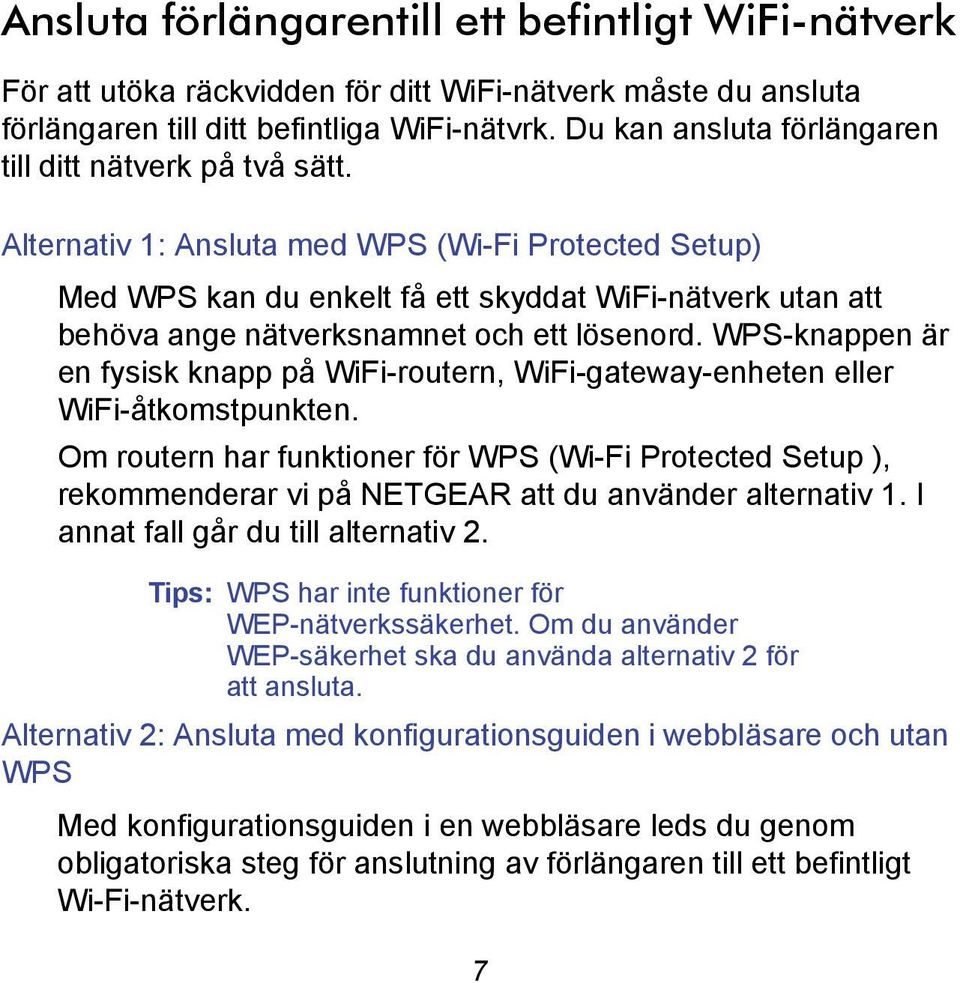 Alternativ 1: Ansluta med WPS (Wi-Fi Protected Setup) Med WPS kan du enkelt få ett skyddat WiFi-nätverk utan att behöva ange nätverksnamnet och ett lösenord.