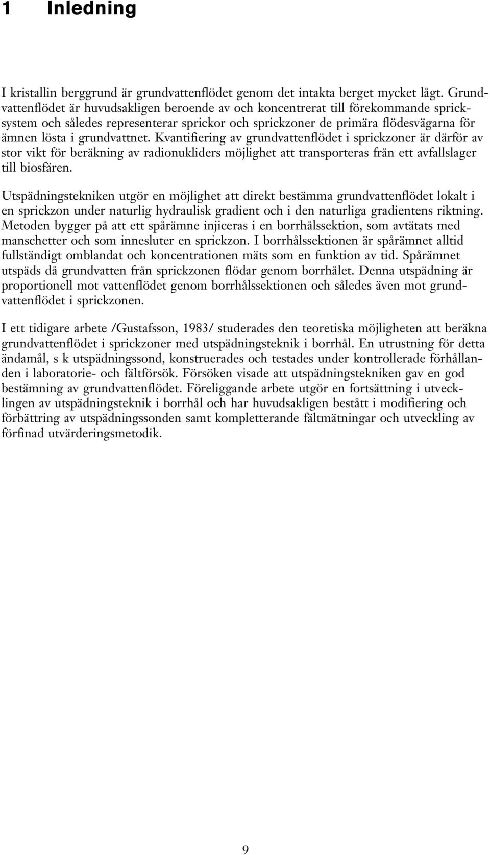grundvattnet. Kvantifiering av grundvattenflödet i sprickzoner är därför av stor vikt för beräkning av radionukliders möjlighet att transporteras från ett avfallslager till biosfären.