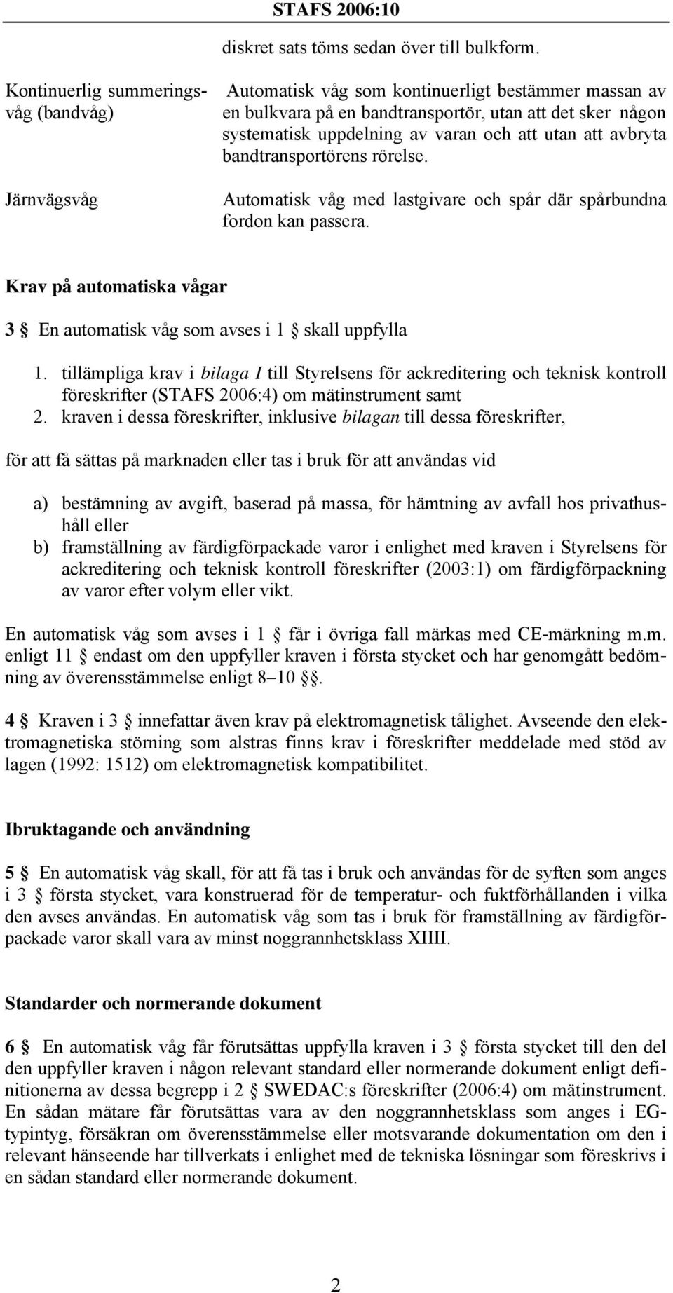 avbryta bandtransportörens rörelse. Järnvägsvåg Automatisk våg med lastgivare och spår där spårbundna fordon kan passera. Krav på automatiska vågar 3 En automatisk våg som avses i 1 skall uppfylla 1.