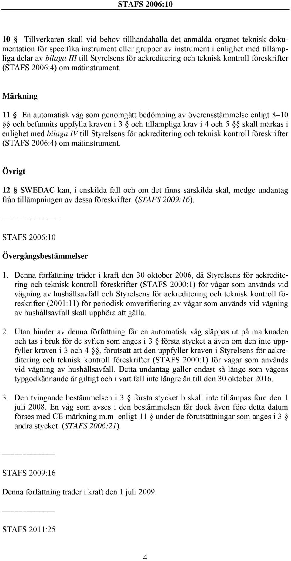 Märkning 11 En automatisk våg som genomgått bedömning av överensstämmelse enligt 8 10 och befunnits uppfylla kraven i 3 och tillämpliga krav i 4 och 5 skall märkas i enlighet med bilaga IV till 