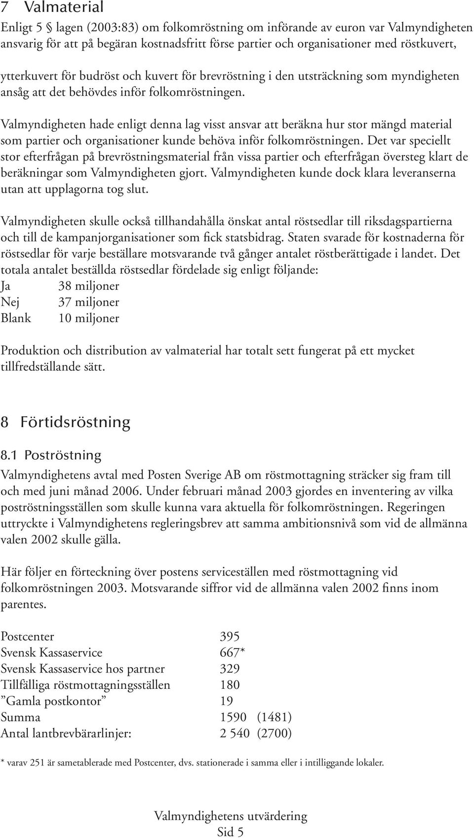 Valmyndigheten hade enligt denna lag visst ansvar att beräkna hur stor mängd material som partier och organisationer kunde behöva inför folkomröstningen.