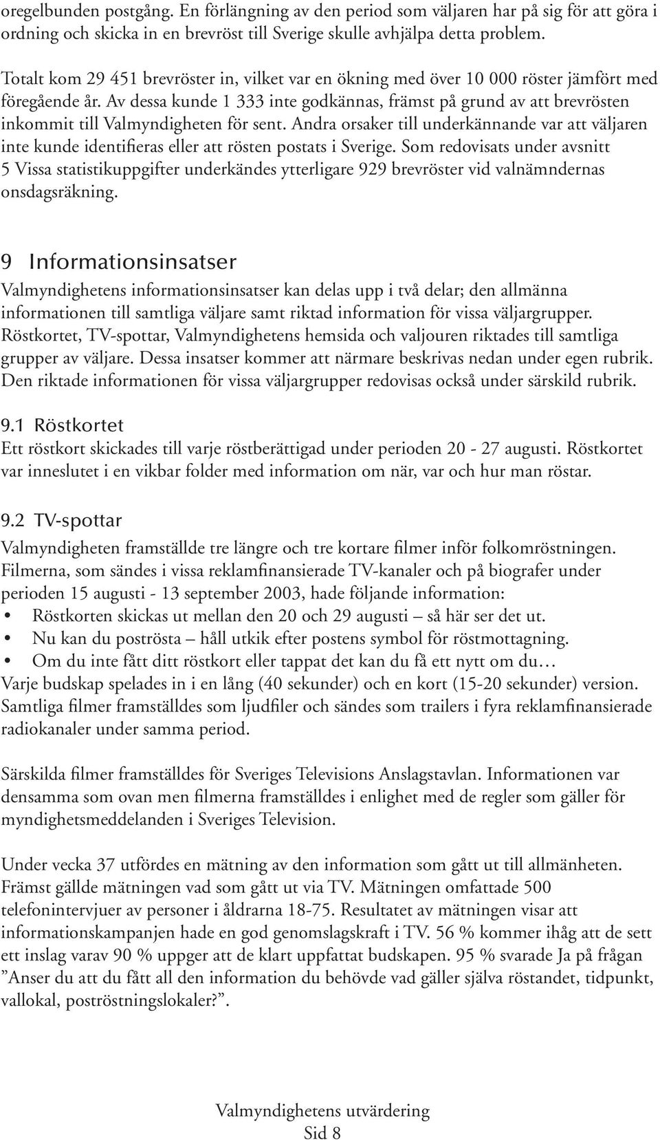 Av dessa kunde 1 333 inte godkännas, främst på grund av att brevrösten inkommit till Valmyndigheten för sent.