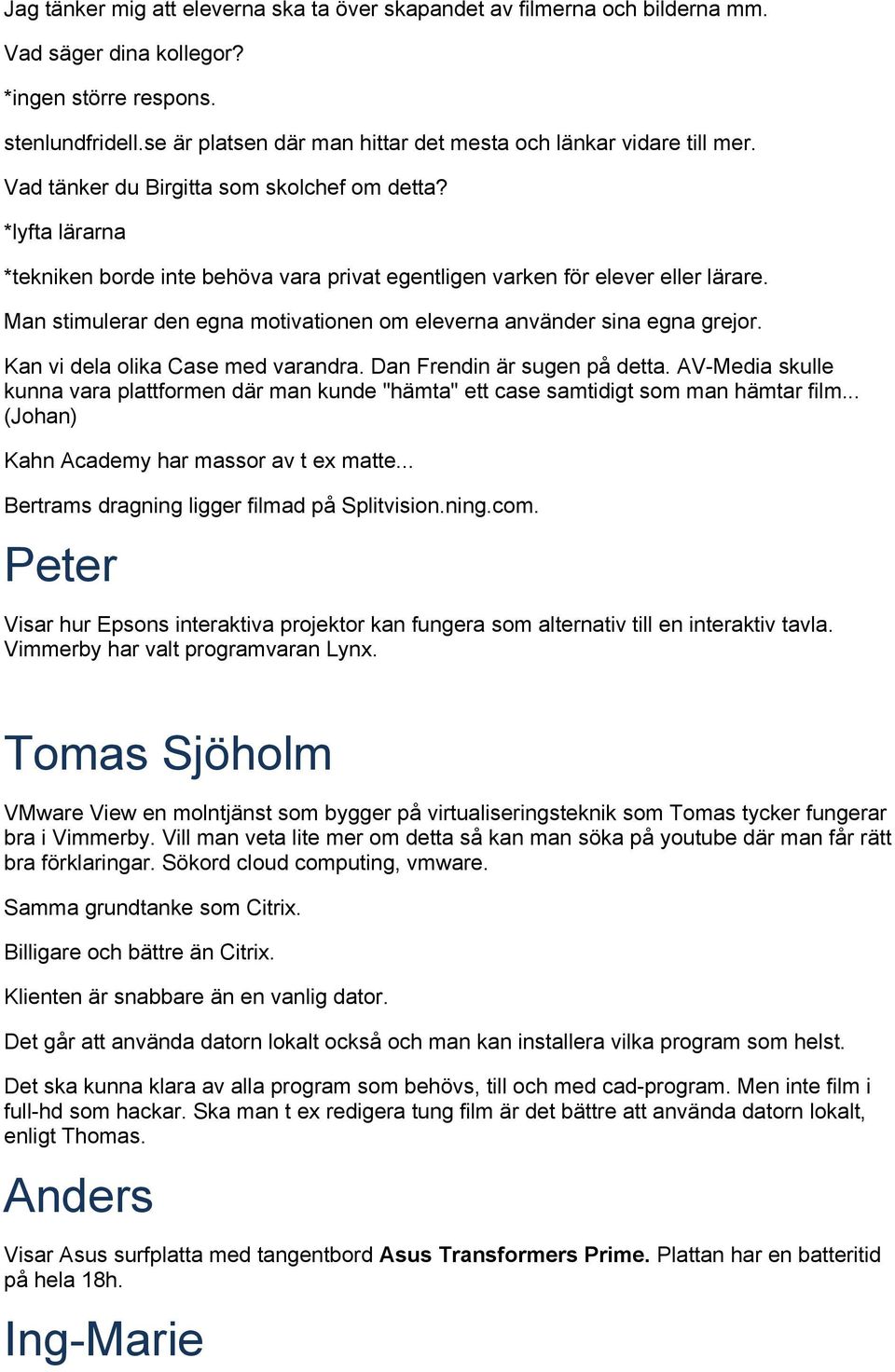 *lyfta lärarna *tekniken borde inte behöva vara privat egentligen varken för elever eller lärare. Man stimulerar den egna motivationen om eleverna använder sina egna grejor.