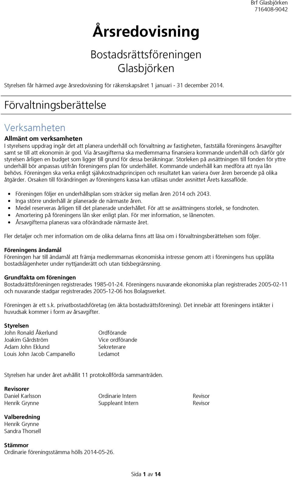 ekonomin är god. Via årsavgifterna ska medlemmarna finansiera kommande underhåll och därför gör styrelsen årligen en budget som ligger till grund för dessa beräkningar.