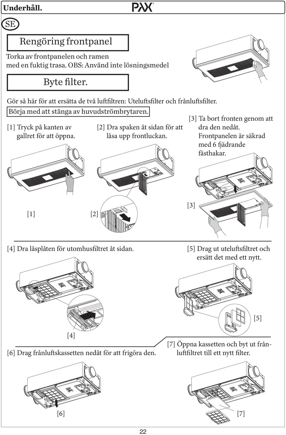 [3] Ta bort fronten genom att [1] Tryck på kanten av [2] Dra spaken åt sidan för att dra den nedåt. gallret för att öppna. låsa upp frontluckan.