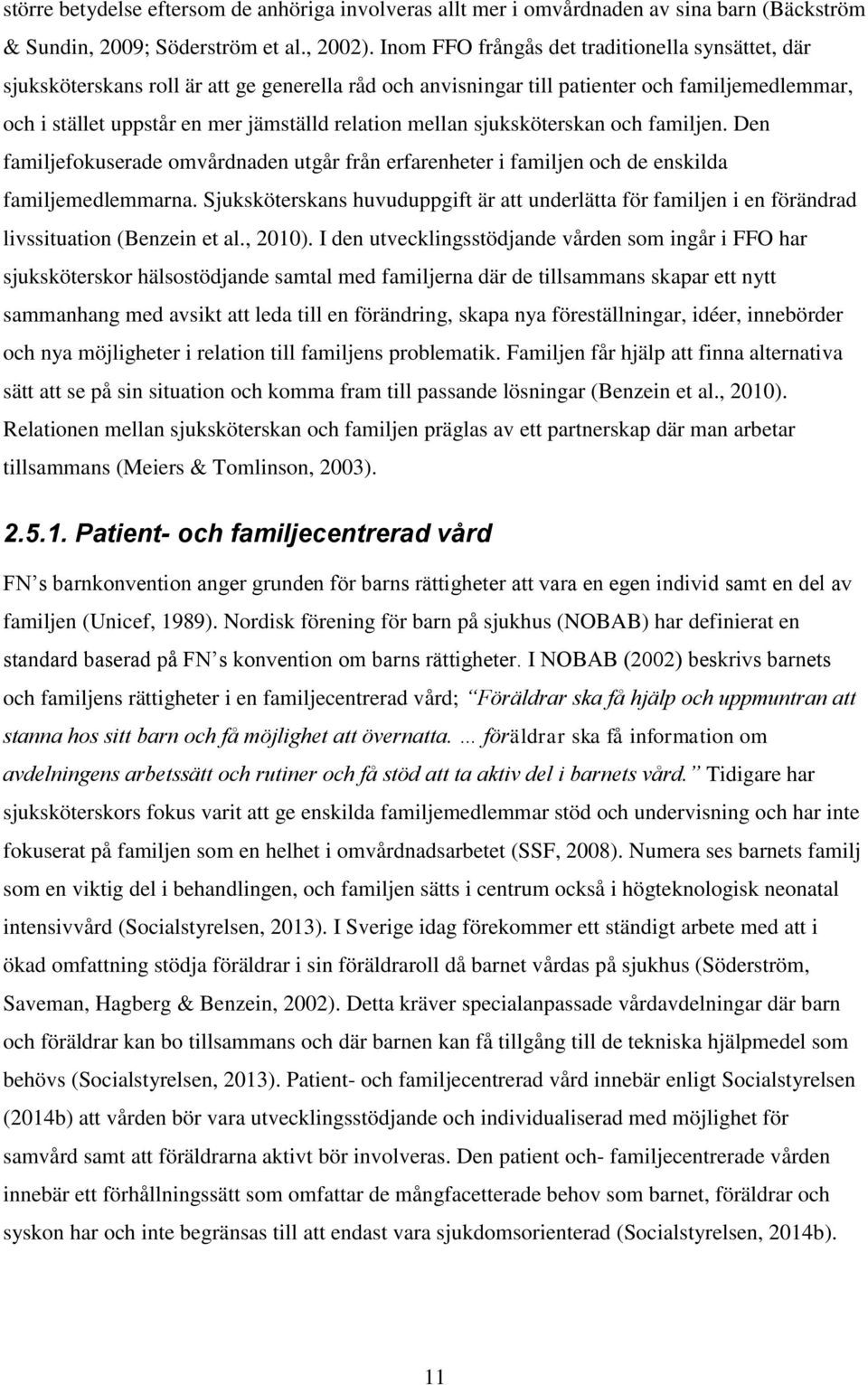 mellan sjuksköterskan och familjen. Den familjefokuserade omvårdnaden utgår från erfarenheter i familjen och de enskilda familjemedlemmarna.