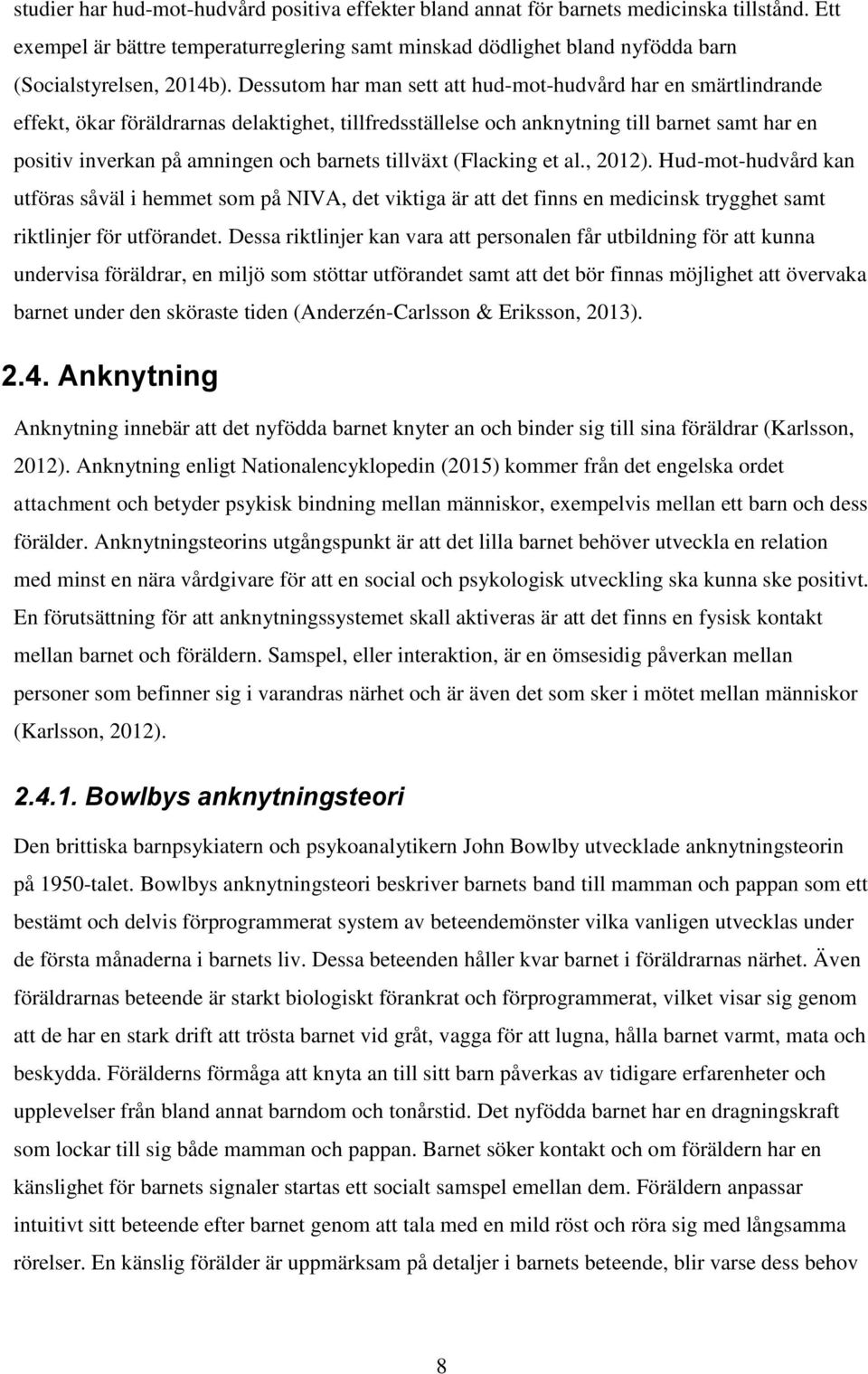Dessutom har man sett att hud-mot-hudvård har en smärtlindrande effekt, ökar föräldrarnas delaktighet, tillfredsställelse och anknytning till barnet samt har en positiv inverkan på amningen och