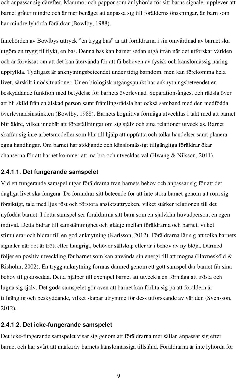 (Bowlby, 1988). Innebörden av Bowlbys uttryck en trygg bas är att föräldrarna i sin omvårdnad av barnet ska utgöra en trygg tillflykt, en bas.