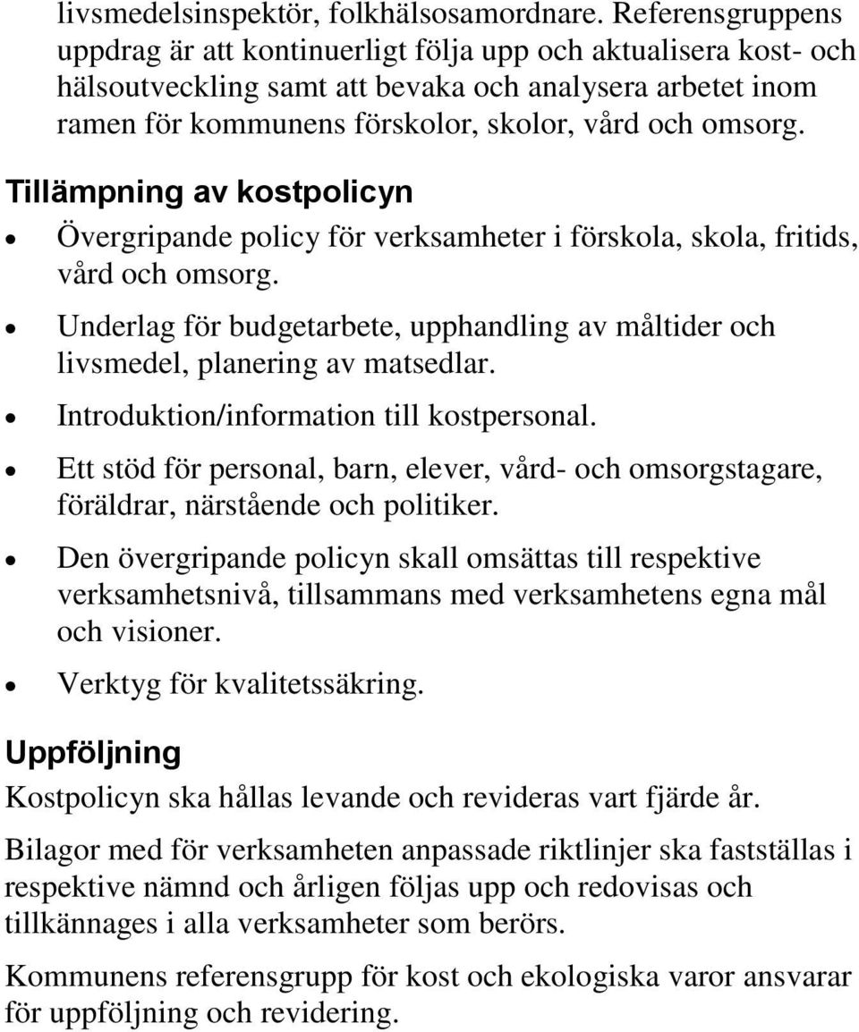 Tillämpning av kostpolicyn Övergripande policy för verksamheter i förskola, skola, fritids, vård och omsorg. Underlag för budgetarbete, upphandling av måltider och livsmedel, planering av matsedlar.