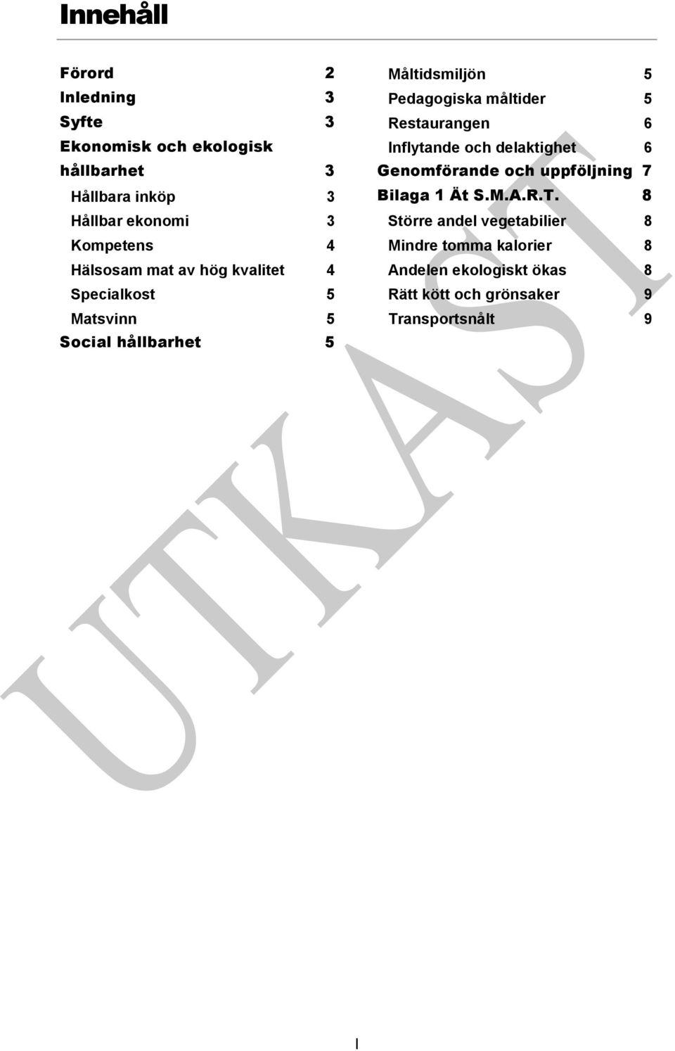 Pedagogiska måltider 5 Restaurangen 6 Inflytande och delaktighet 6 Genomförande och uppföljning 7 Bilaga 1 Ät S.M.