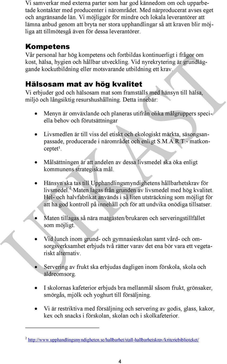 Kompetens Vår personal har hög kompetens och fortbildas kontinuerligt i frågor om kost, hälsa, hygien och hållbar utveckling.