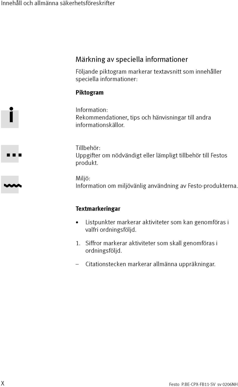 Tillbehör: Uppgifter om nödvändigt eller lämpligt tillbehör till Festos produkt. Miljö: Information om miljövänlig användning av Festo-produkterna.