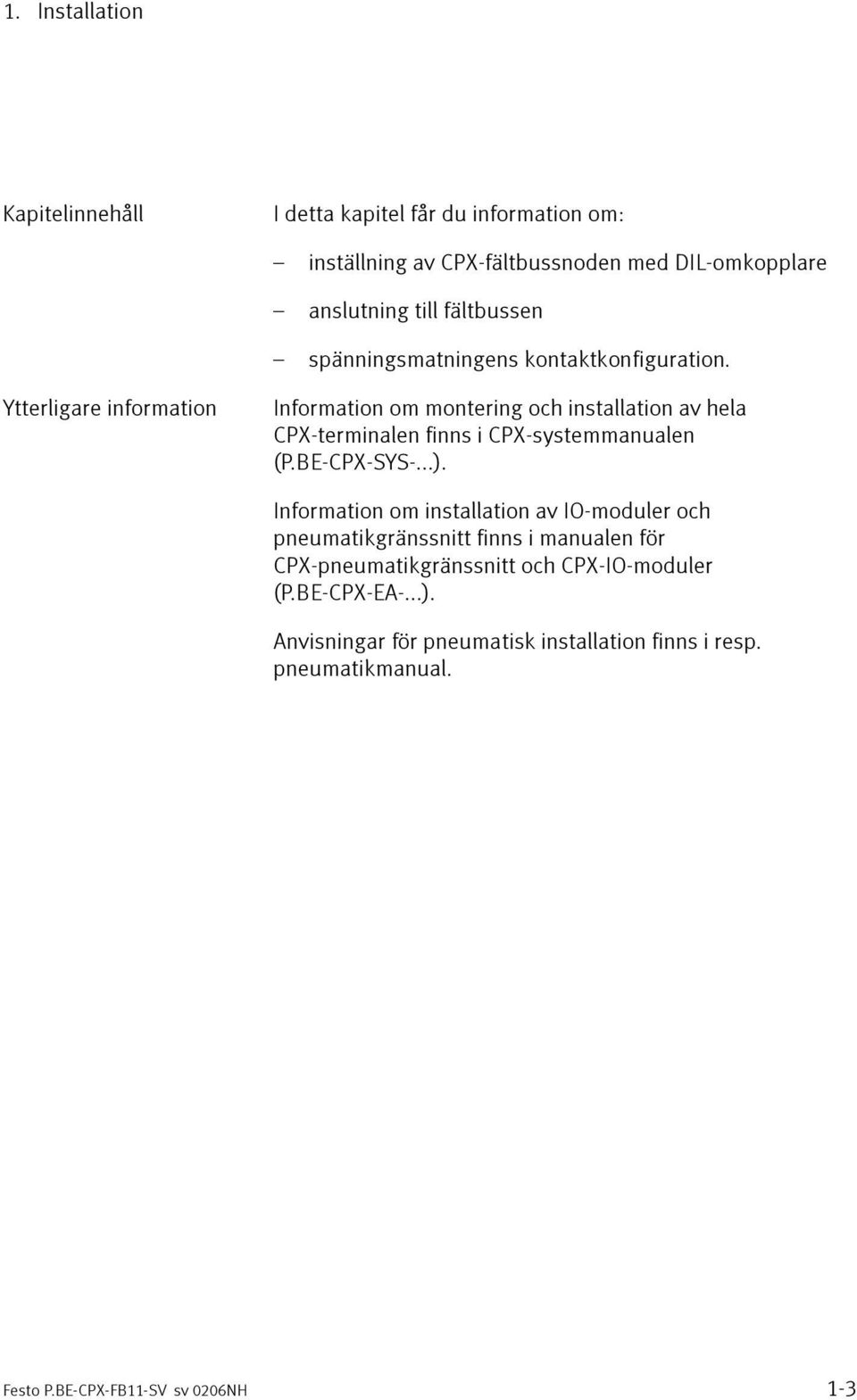 Ytterligare information Information om montering och installation av hela CPX-terminalen finns i CPX-systemmanualen (P.BE-CPX-SYS-...).