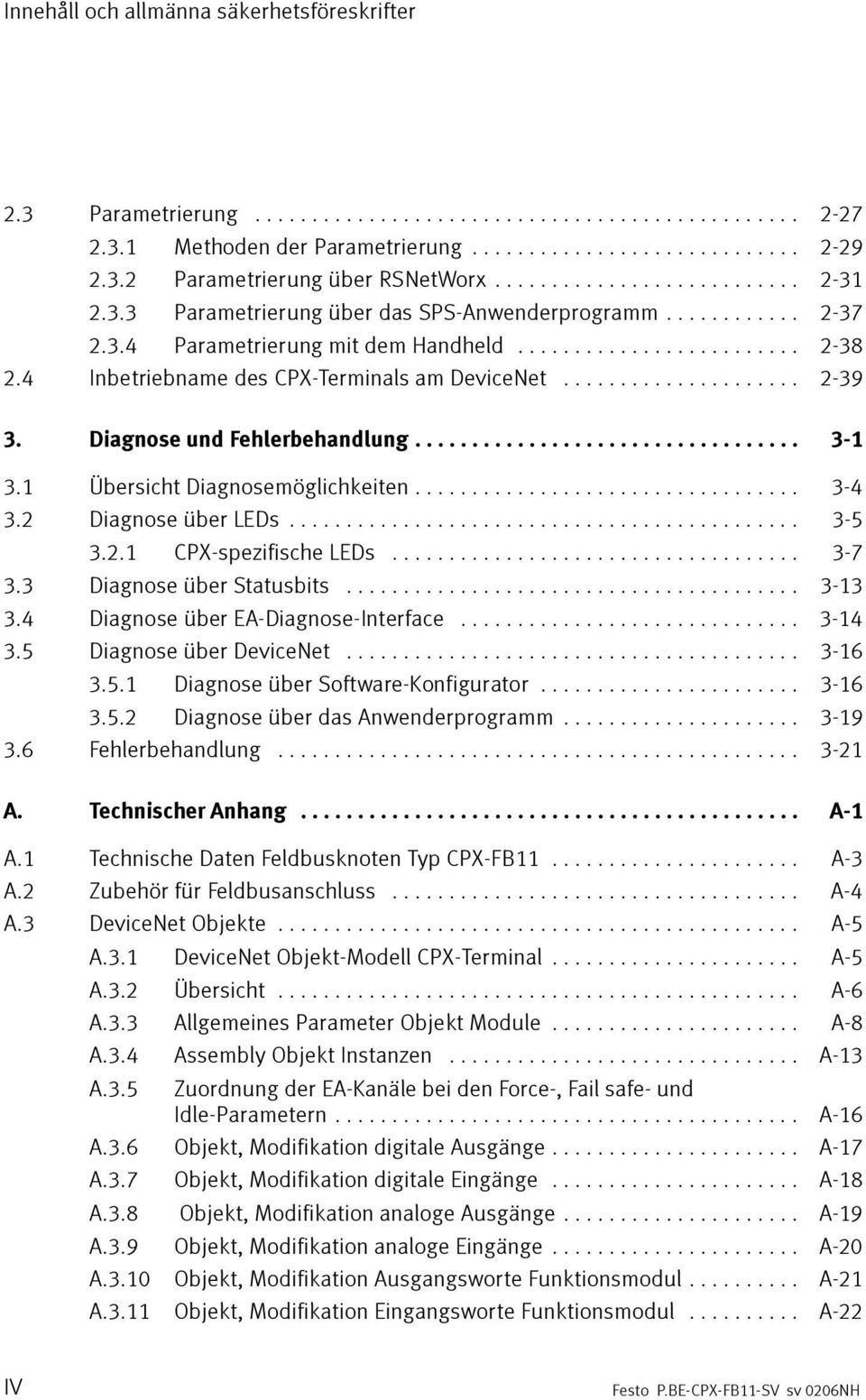 2 Diagnose über LEDs... 3-5 3.2.1 CPX-spezifische LEDs... 3-7 3.3 Diagnose über Statusbits... 3-13 3.4 Diagnose über EA-Diagnose-Interface... 3-14 3.5 Diagnose über DeviceNet... 3-16 3.5.1 Diagnose über Software-Konfigurator.