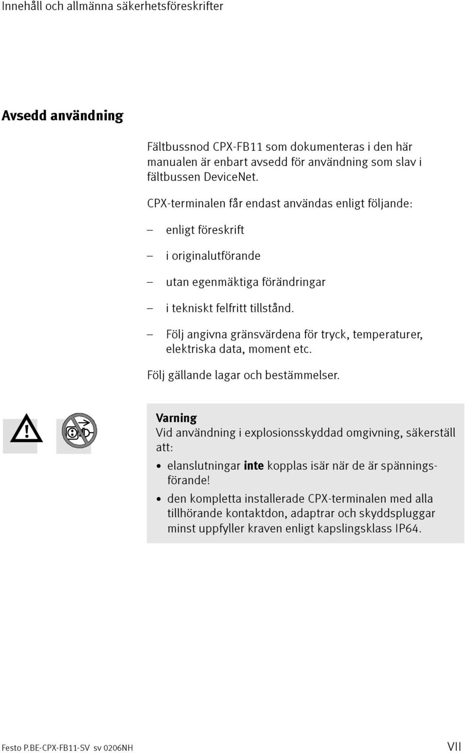 Följ angivna gränsvärdena för tryck, temperaturer, elektriska data, moment etc. Följ gällande lagar och bestämmelser.