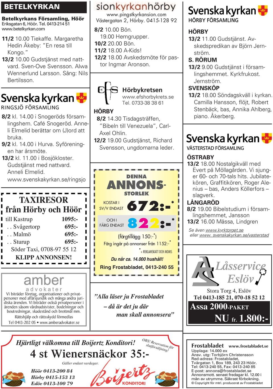 Syföreningen har årsmöte. 13/2 kl. 11.00 i Bosjökloster. Gudstjänst med nattvard. Anneli Elmelid. www.svenskakyrkan.se/ringsjo TAXIRESOR från Hörby och Höör till Kastrup 1095:-.. Svågertorp 695:-.