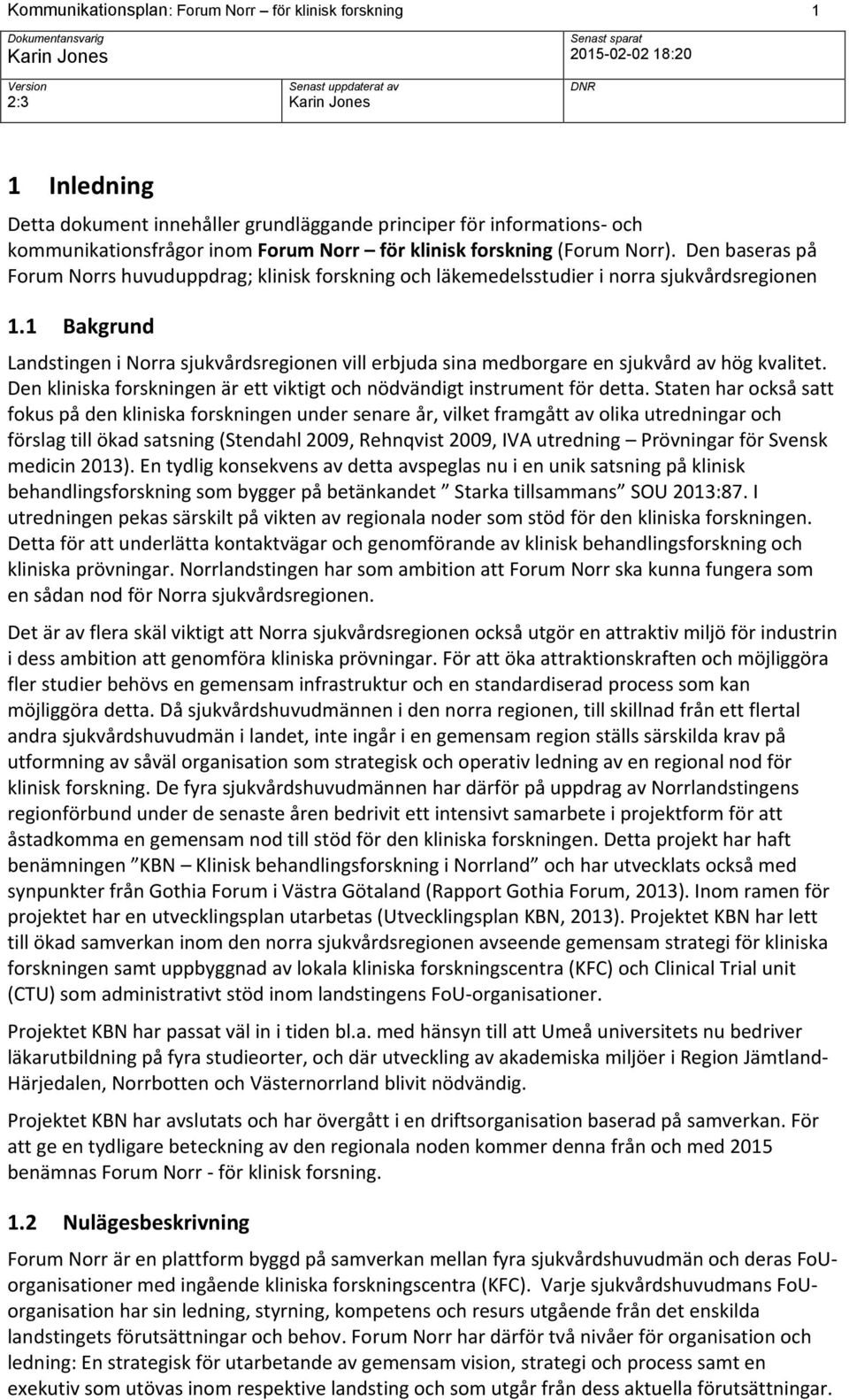 1 Bakgrund Landstingen i Norra sjukvårdsregionen vill erbjuda sina medborgare en sjukvård av hög kvalitet. Den kliniska forskningen är ett viktigt och nödvändigt instrument för detta.