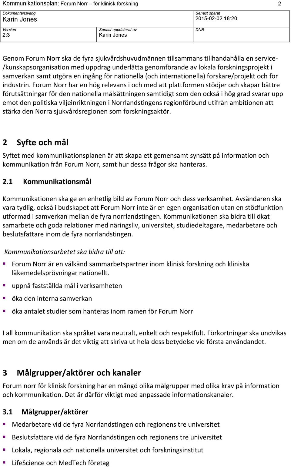 Forum Norr har en hög relevans i och med att plattformen stödjer och skapar bättre förutsättningar för den nationella målsättningen samtidigt som den också i hög grad svarar upp emot den politiska