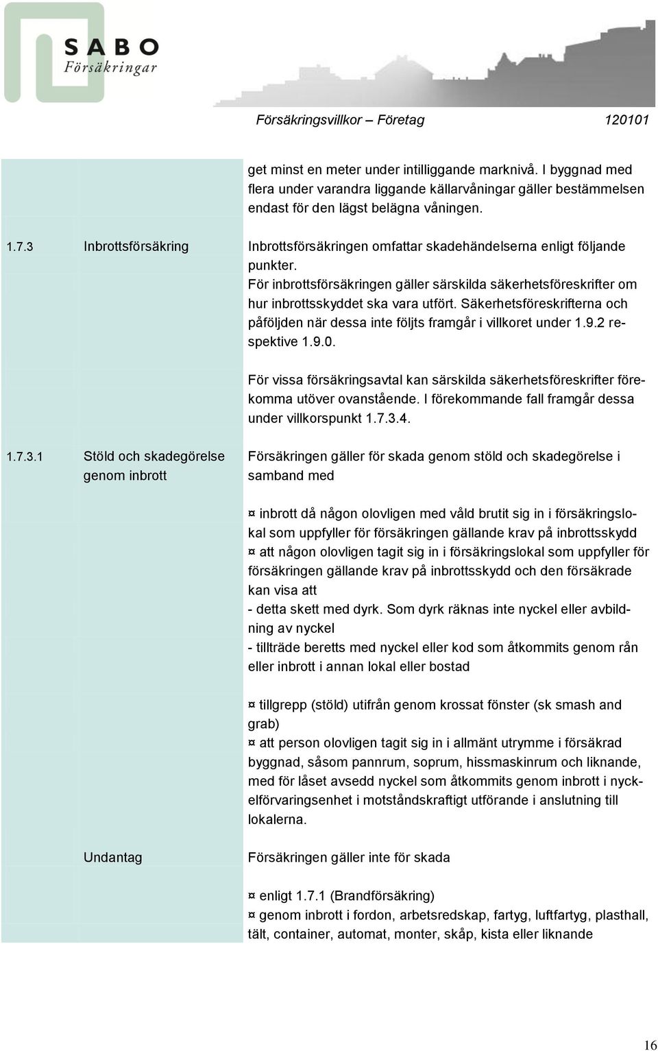 Säkerhetsföreskrifterna och påföljden när dessa inte följts framgår i villkoret under 1.9.2 respektive 1.9.0.