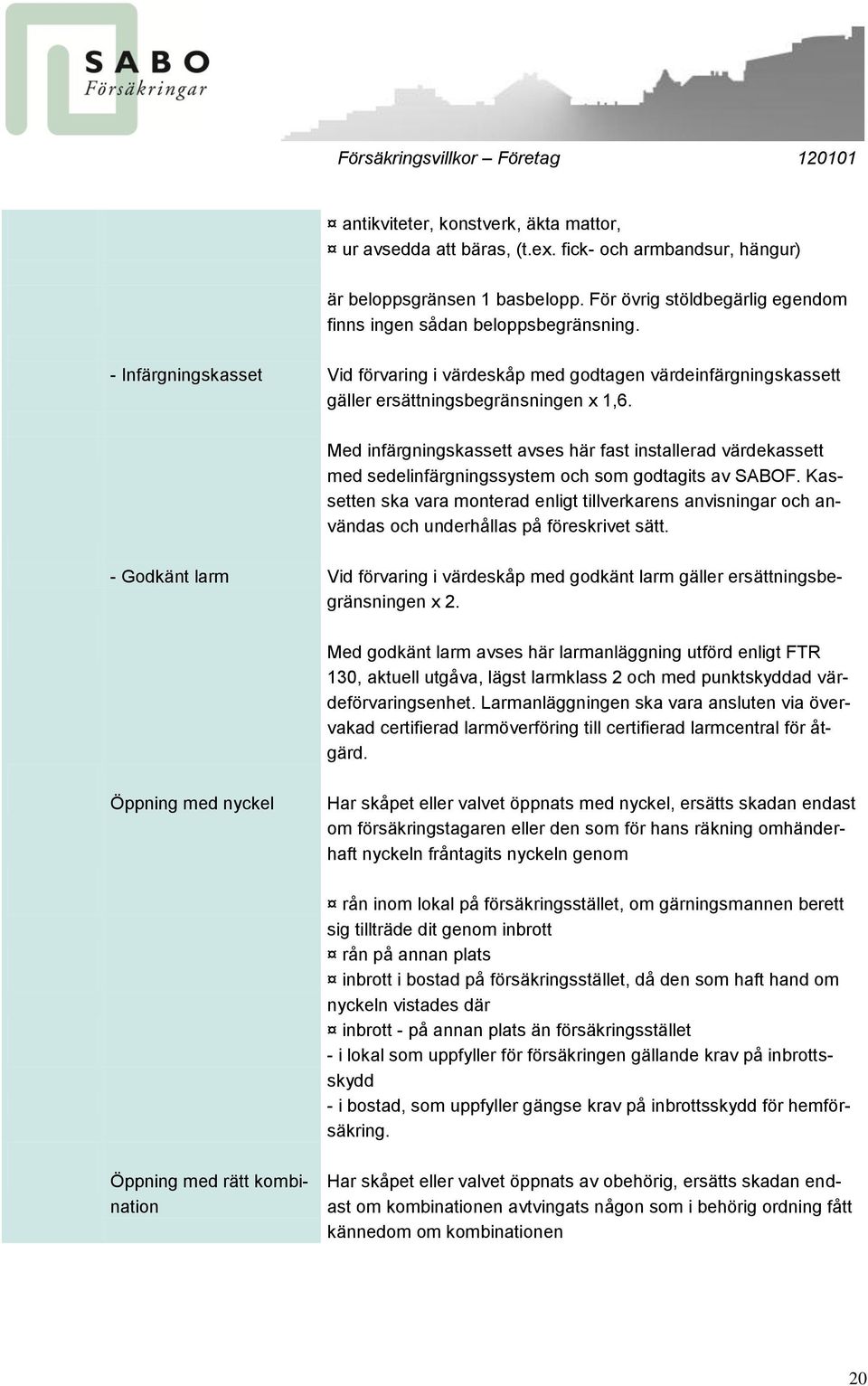 Med infärgningskassett avses här fast installerad värdekassett med sedelinfärgningssystem och som godtagits av SABOF.