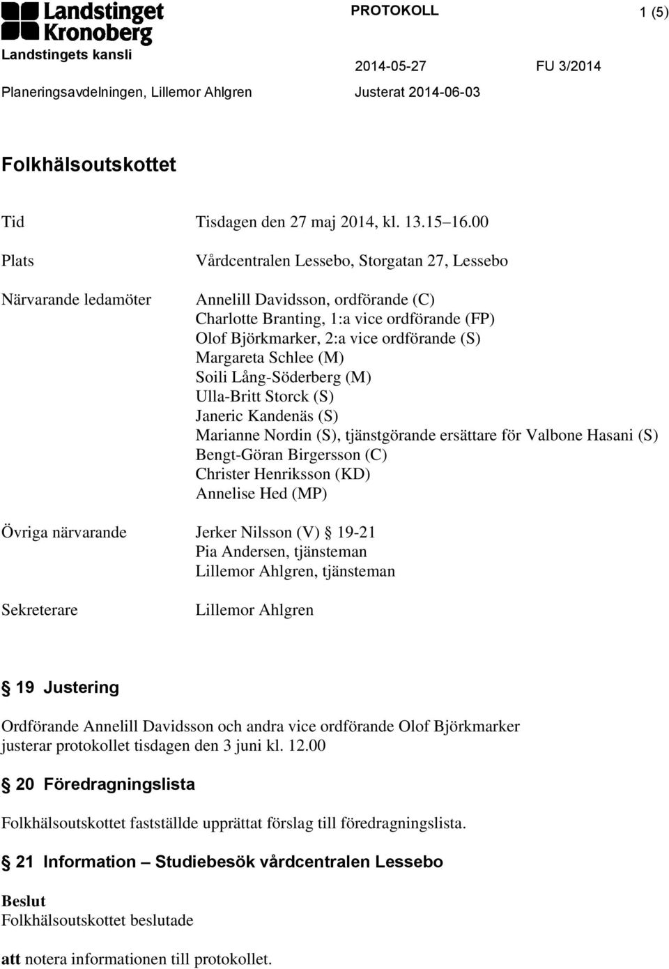 Margareta Schlee (M) Soili Lång-Söderberg (M) Ulla-Britt Storck (S) Janeric Kandenäs (S) Marianne Nordin (S), tjänstgörande ersättare för Valbone Hasani (S) Bengt-Göran Birgersson (C) Christer