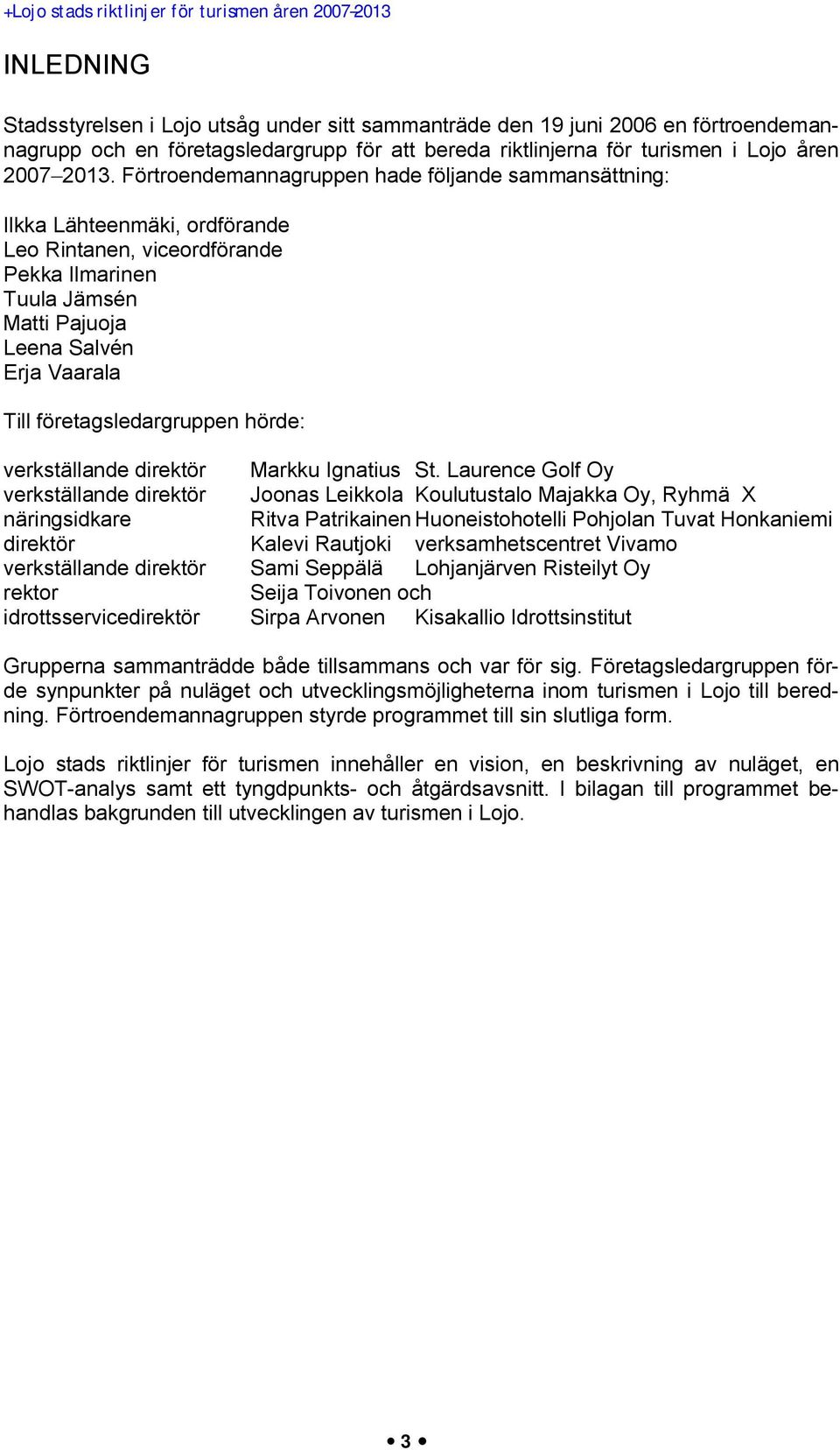 företagsledargruppen hörde: verkställande direktör Markku Ignatius St.