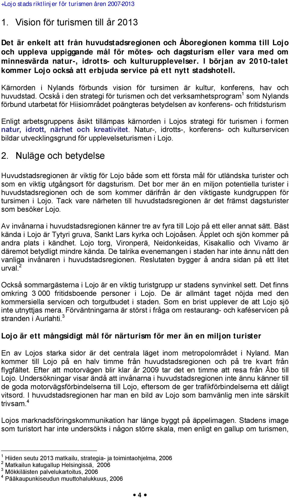 Kärnorden i Nylands förbunds vision för tursimen är kultur, konferens, hav och huvudstad.