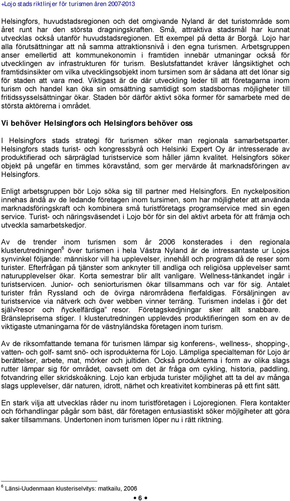Arbetsgruppen anser emellertid att kommunekonomin i framtiden innebär utmaningar också för utvecklingen av infrastrukturen för turism.