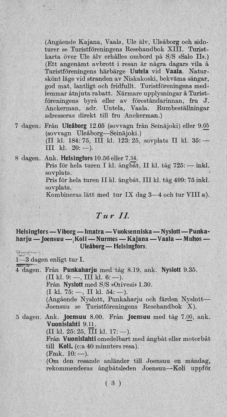 Turistföreningens medlemmar åtnjuta rabatt. Närmare upplysningar å Turistföreningens byrå, eller av föreståndarinnan, fru J. Anckerman, adr. Uutela, Vaala.