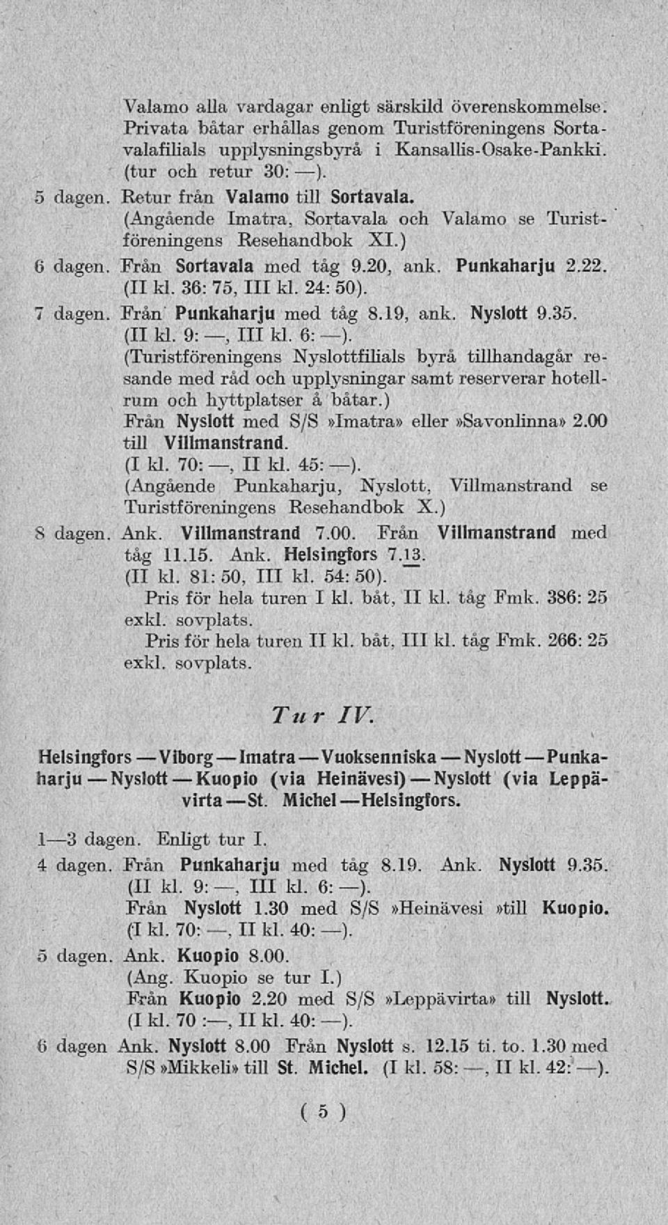 (Angående Imatra, Sortavala och Valamo se Turistföreningens Resehandbok XI.) 6 dagen. Från Sortavala med tåg 9.20, ank. Punkaharju 2.22. (II kl. 36: 75, 111 kl. 24: 50). 7 dagen.